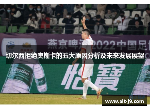 切尔西拒绝奥斯卡的五大原因分析及未来发展展望