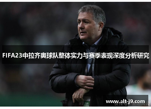 FIFA23中拉齐奥球队整体实力与赛季表现深度分析研究