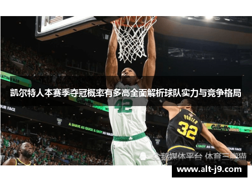 凯尔特人本赛季夺冠概率有多高全面解析球队实力与竞争格局