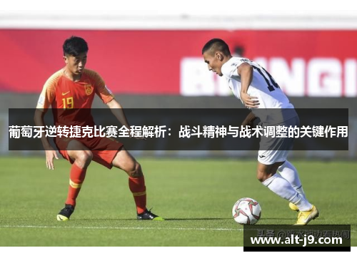 葡萄牙逆转捷克比赛全程解析：战斗精神与战术调整的关键作用