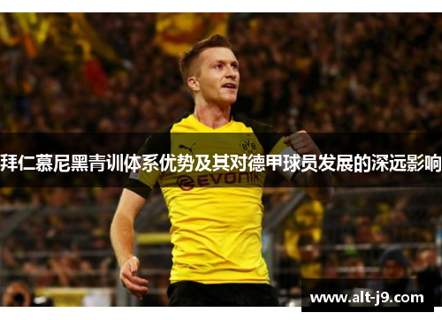 拜仁慕尼黑青训体系优势及其对德甲球员发展的深远影响