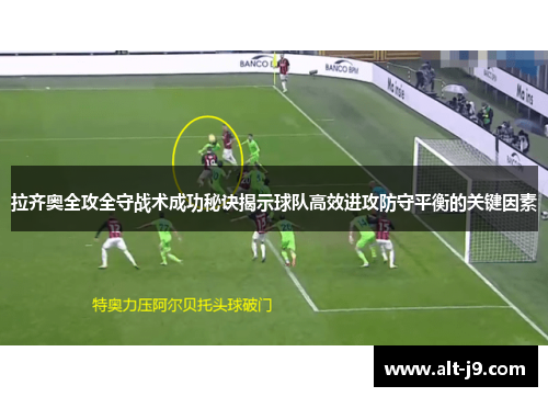 拉齐奥全攻全守战术成功秘诀揭示球队高效进攻防守平衡的关键因素 拉齐奥全攻全守战术成功秘诀揭示球队高效进攻防守平衡的关键因素