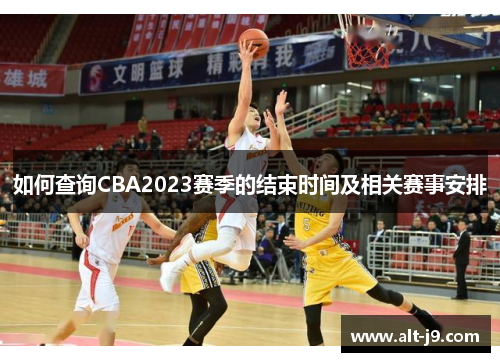 如何查询CBA2023赛季的结束时间及相关赛事安排