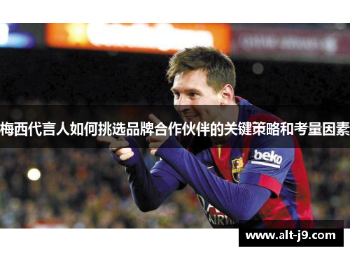 梅西代言人如何挑选品牌合作伙伴的关键策略和考量因素