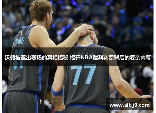 沃顿被逐出赛场的真相揭秘 揭开NBA裁判判罚背后的复杂内幕 沃顿被逐出赛场的真相揭秘 揭开NBA裁判判罚背后的复杂内幕