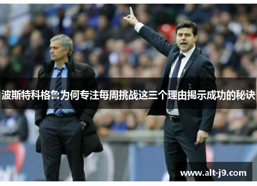 波斯特科格鲁为何专注每周挑战这三个理由揭示成功的秘诀 波斯特科格鲁为何专注每周挑战这三个理由揭示成功的秘诀