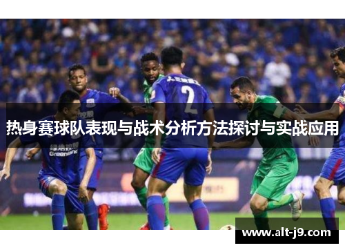 热身赛球队表现与战术分析方法探讨与实战应用