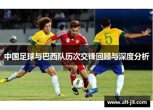 中国足球与巴西队历次交锋回顾与深度分析