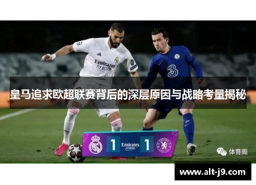 皇马追求欧超联赛背后的深层原因与战略考量揭秘