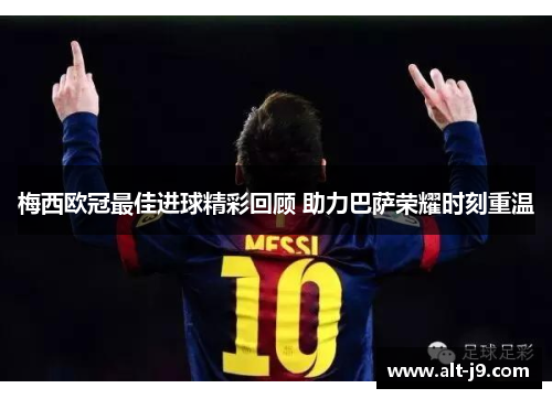 梅西欧冠最佳进球精彩回顾 助力巴萨荣耀时刻重温