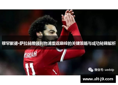 穆罕默德·萨拉赫带领利物浦重返巅峰的关键策略与成功秘籍解析