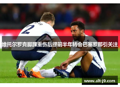 维托尔罗克脚踝重伤后提前半年转会巴塞罗那引关注