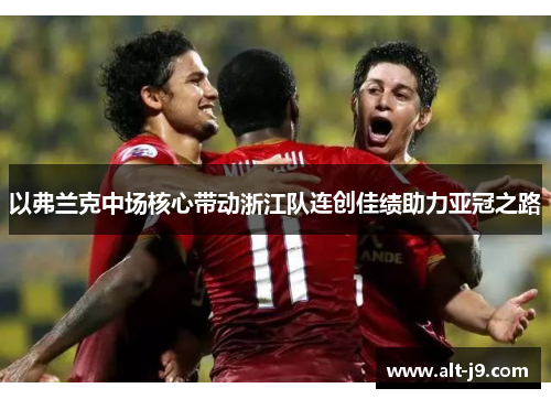 以弗兰克中场核心带动浙江队连创佳绩助力亚冠之路 以弗兰克中场核心带动浙江队连创佳绩助力亚冠之路